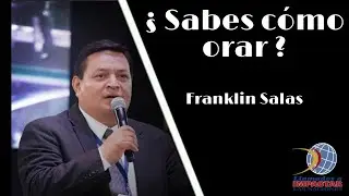 ¿Sabes como Orar? Pastor. Franklin Salas
