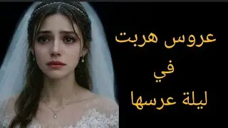 قصة عروس هربت في ليلة زفافها !!