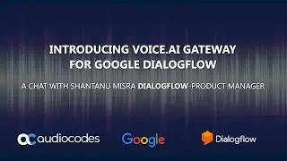 A chat with Google Dialogflow product manager &ndash; Telephony integration via AudioCodes VoiceAI Connect