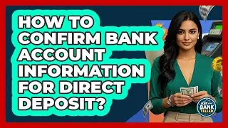 How To Confirm Bank Account Information For Direct Deposit?