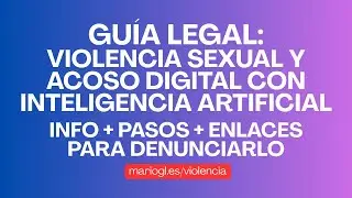GU&Iacute;A LEGAL - VIOLENCIA SEXUAL y ACOSO DIGITAL con INTELIGENCIA ARTIFICIAL - &iexcl;Den&uacute;ncialo!