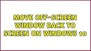 Move off-screen window back to screen on Windows 10 (3 Solutions!!)
