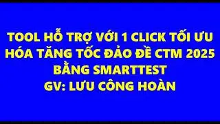 TOOL HỖ TRỢ VỚI 1 CLICK TỐI ƯU H&Oacute;A TĂNG TỐC ĐẢO ĐỀ CTM 2025 BẰNG SMARTTEST CHUẨN NHẤT