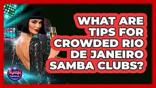 What Are Tips For Crowded Rio De Janeiro Samba Clubs? - Nightlife Experiences