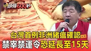 台灣首例非洲豬瘟確認「初步無外擴跡象」！ 5天禁宰禁運令「恐延長至15天」業者憂：一解禁價格就崩盤【頭條600秒】