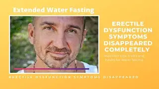 Erectile dysfunction symptoms disappeared completely after extended water fast