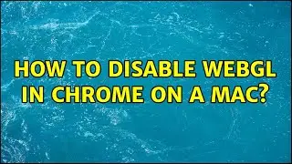 How to disable WebGL in Chrome on a Mac?
