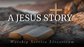 A Jesus Story | July 27, 2025 | Sunday Service