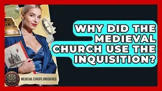 Why Did The Medieval Church Use The Inquisition? - Medieval Europe Uncovered
