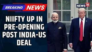 India-US Deal | Nifty Jumps 1,500 Points In Pre-Open As Markets Cheer India-US Trade Deal | News18