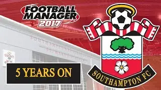 FOOTBALL MANAGER 2017: Southampton | 5 Years On