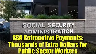 SSA Retroactive Payments: Thousands of Extra Dollars for Public Sector Workers