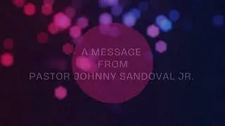 A Message From Pastor Johnny Sandoval Jr. 10/10/2024