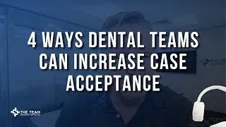 EP 102: Four Ways Dental Teams Can Increase Case Acceptance