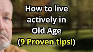 How to Live Actively in Old Age Without Struggle &mdash; 9 Proven Tips for Energized Seniors!