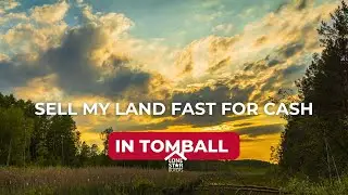 Sell my land fast for cash in Tomball, Texas