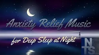 Anxiety Relief Music for Deep Sleep at Night