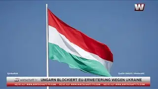 Ungarn blockiert EU-Erweiterung wegen Ukraine