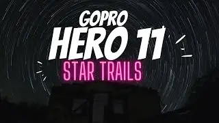 How to make a Star Trail night time lapse with the GoPro Hero 11
