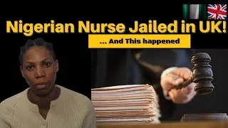 Why Nigerian Nurse Was Jailed in UK - Tragic Story Unfold!