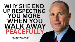 WHY SHE END UP RESPECTING YOU MORE WHEN YOU WALK AWAY PEACEFULLY|| COREY WAYNE BEST MOTIVATIONAL