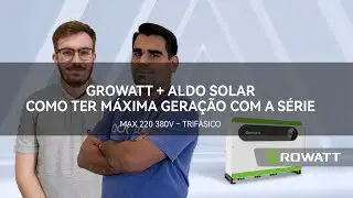 GROWATT + ALDO SOLAR: COMO TER M&Aacute;XIMA GERA&Ccedil;&Atilde;O COM A S&Eacute;RIE MAX 220 380V &ndash; TRIF&Aacute;SICO