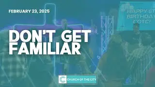Don't Get Familiar | Pastor Austin O'Neal | February 23, 2025
