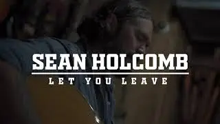 Sean Holcomb - Let You Leave