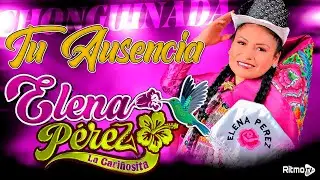 Elena Perez La Cariñosita - TU AUSENCIA (Chonguinada)