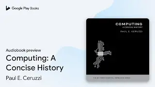 Computing: A Concise History by Paul E. Ceruzzi &middot; Audiobook preview