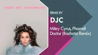 Pharrell Williams, Miley Cyrus - Doctor  (Bachata Version Remix DJC)