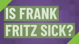 Is Frank Fritz Sick?