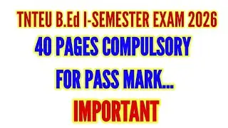 TNTEU B.Ed I-SEMESTER: 40 PAGES COMPULSORY FOR PASS MARK...