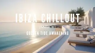 Ibiza Chillout Series, Episode 18 &ndash; Golden Tide Awakening