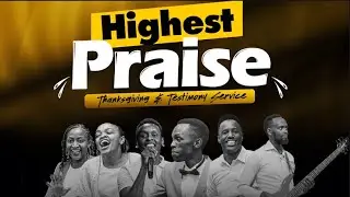 HIGHEST PRAISE, THANKSGIVING AND TESTIMONIES SERVICE