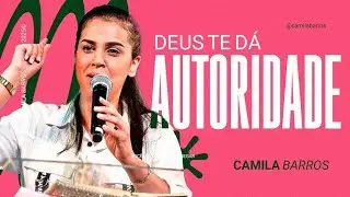 A melhor Pregação que vai ouvir Hoje: Deus te Dá AUTORIDADE  | Camila  Barros