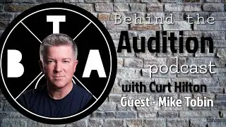 Behind the Audition with Curt Hilton. Guest Mike Tobin