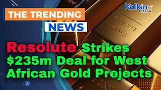 Resolute Strikes $235m Deal for West African Gold Projects