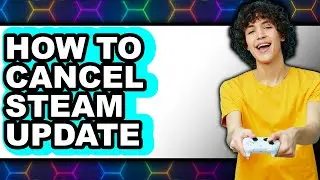 How to Cancel Steam Update - Full Guide