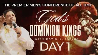 God's Dominion Kings - The Premiere Men's Conference of All Time: Apostle David E. Taylor - Day 1