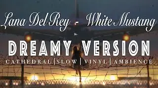 Lana Del Rey - White Mustang - [ SLOWED + REVERB ]  Dreamy Version