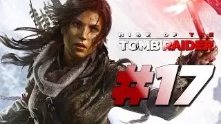 Rise of the Tomb Raider [2015] Gameplay - Walkthrough Part 17
