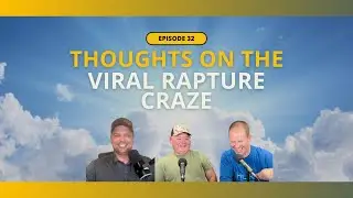 Ep 32: Thoughts on the Viral Rapture Craze
