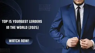 Top 15 Youngest Leaders in the World 2025