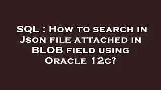 SQL : How to search in Json file attached in BLOB field using Oracle 12c?
