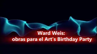 Ward Weis: works for the Art's Birthday Party