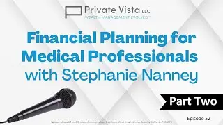 Financial Planning for Medical Professionals with Stephanie Nanney - Part Two (Ep. 52)