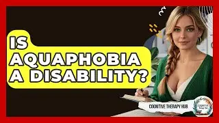 Is Aquaphobia A Disability? - Cognitive Therapy Hub