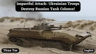 Impactful Attack: Ukrainian Troops Destroy Russian Tank Column!