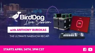 The Ultimate NAB Show Recap - BirdDog Live Session 007
